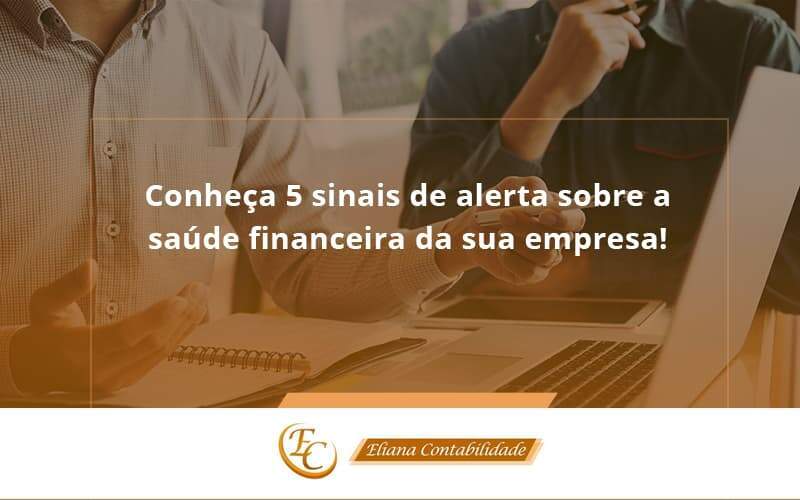 Conheça 5 Sinais De Alerta Sobre A Saúde Financeira Da Sua Empresa Eliana - Eliana Contabilidade