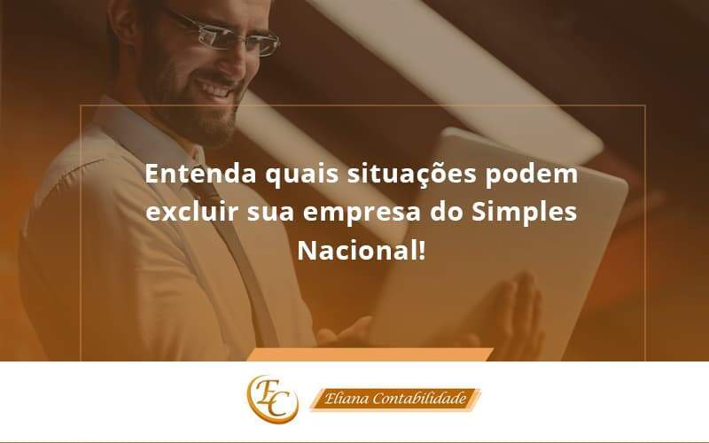 Entenda Quais Situações Podem Excluir Sua Empresa Do Simples Nacional Eliana - Eliana Contabilidade