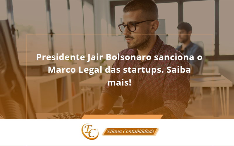 Presidente Jair Bolsonaro Sanciona O Marco Legal Das Startups. Saiba Mais Eliana - Eliana Contabilidade