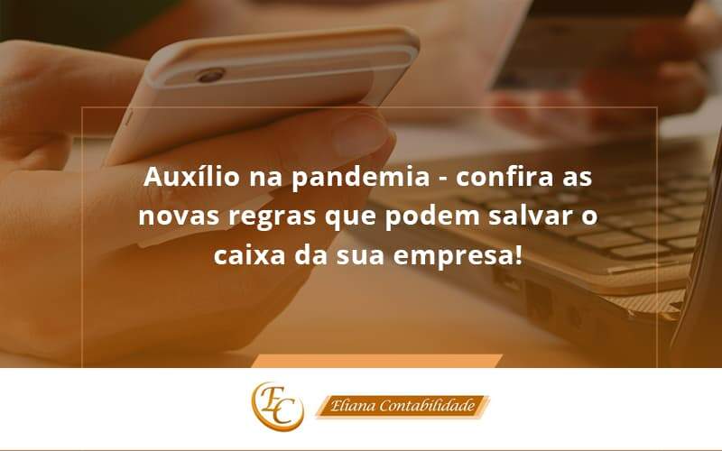 Auxilio Na Pandemia Confira As Novas Regras Que Podem Salvar O Caixa Da Sua Empresa Eliana - Eliana Contabilidade