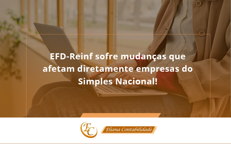 Efd Reinf Sofre Mudancas Que Afetam Diretamente Empresas Do Simples Nacional Eliana - Eliana Contabilidade