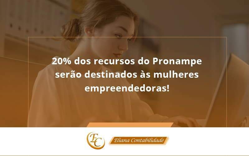 20% Dos Recursos Do Pronampe Serão Destinados às Mulheres Empreendedoras! Eliana Contabilidade - Eliana Contabilidade