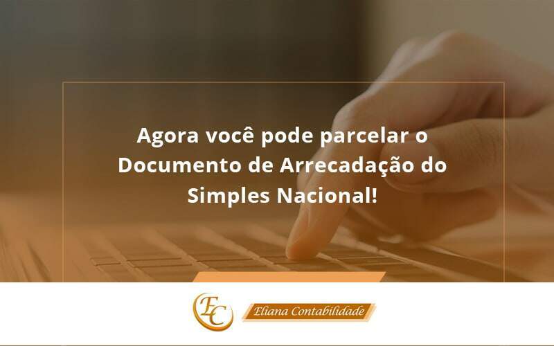 Agora Você Pode Parcelar O Documento De Arrecadação Do Simples Nacional! Eliana Contabilidade - Eliana Contabilidade