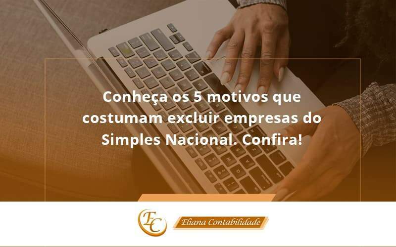 Conheça Os 5 Motivos Que Costumam Excluir Empresas Do Simples Nacional. Confira Eliana Contabilidade - Eliana Contabilidade