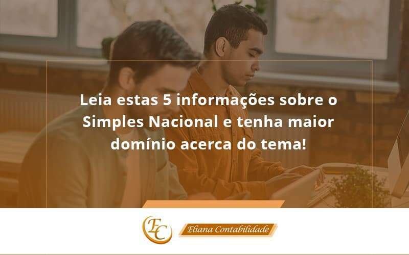 Leia Estas 5 Informações Sobre O Simples Nacional E Tenha Maior Domínio Acerca Do Tema Eliana Contabilidade - Eliana Contabilidade