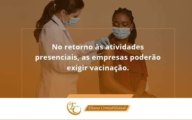 No Retorno às Atividades Presenciais, As Empresas Poderão Exigir Vacinação. Saiba Mais Eliana Contabilidade - Eliana Contabilidade