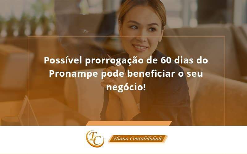 Possível Prorrogação De 60 Dias Do Pronampe Pode Beneficiar O Seu Negócio Eliana Contabilidade - Eliana Contabilidade