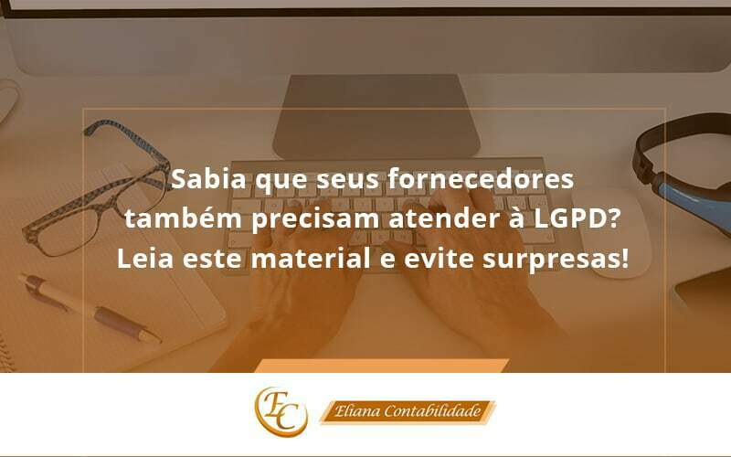 Sabia Que Seus Fornecedores Também Precisam Atender à Lgpd Eliana Contabilidade - Eliana Contabilidade