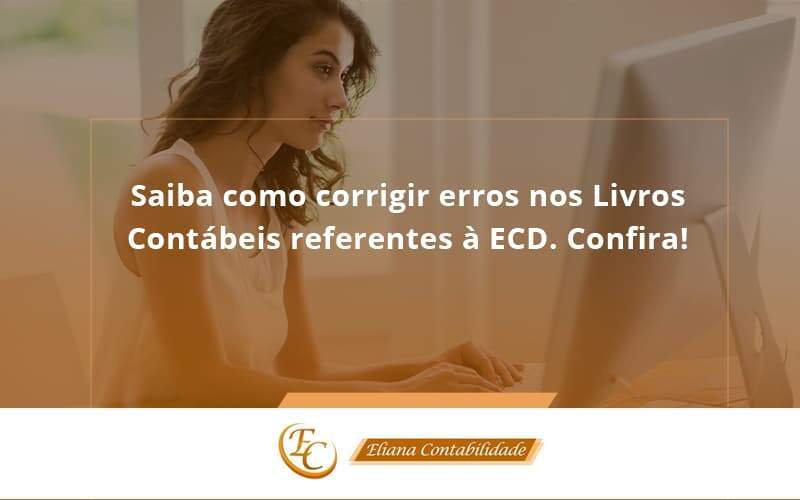 Saiba Como Corrigir Erros Nos Livros Contábeis Referentes à Ecd. Confira Eliana Contabilidade - Eliana Contabilidade