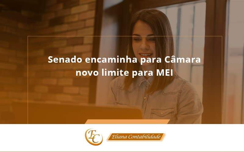 Senado Encaminha Para Câmara Novo Limite Para Mei Eliana Contabilidade - Eliana Contabilidade