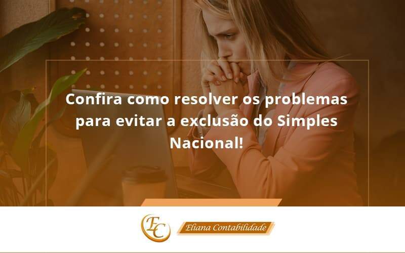 Confira Como Resolver Os Problemas Para Evitar A Exclusão Do Simples Nacional! Eliana Contabilidade - Eliana Contabilidade