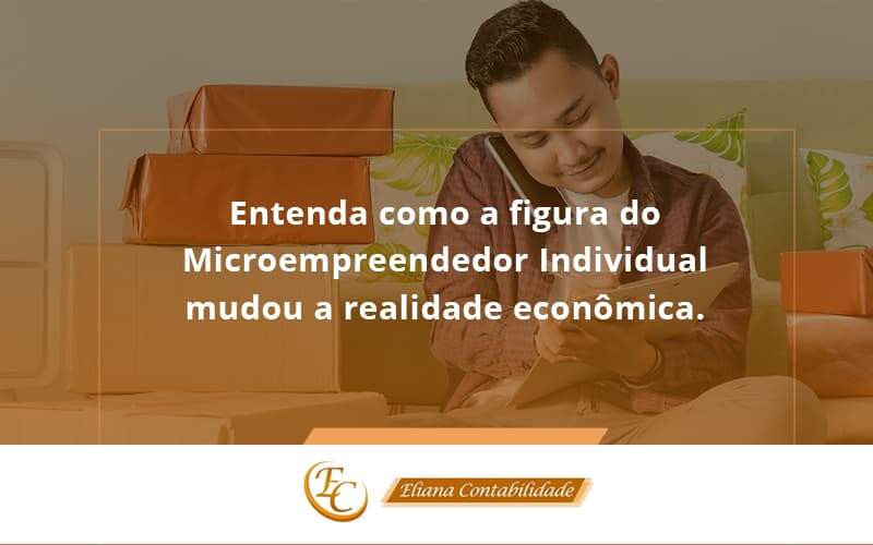 Entenda Como A Figura Do Microempreendedor Individual Mudou A Realidade Econômica. Eliana Contabilidade - Eliana Contabilidade