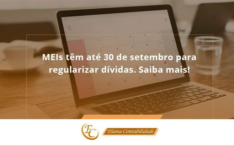 Meis Têm Até 30 De Setembro Para Regularizar Dívidas. Saiba Mais Eliana Contabilidade - Eliana Contabilidade