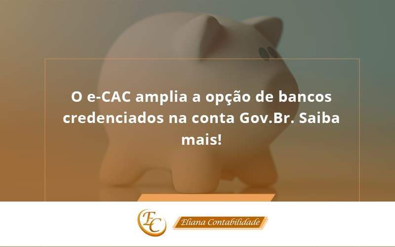 O E Cac Amplia A Opção De Bancos Credenciados Na Conta Gov.br. Saiba Mais! Eliana Contabilidade - Eliana Contabilidade