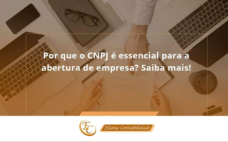 Por Que O Cnpj é Essencial Para A Abertura De Empresa Eliana Contabilidade - Eliana Contabilidade