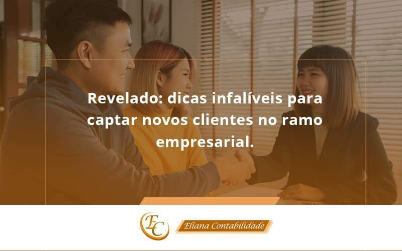 Dicas Infalíveis Para Captar Novos Clientes No Ramo Empresarial. Eliana Contabilidade - Eliana Contabilidade