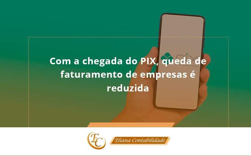 Com A Chegada Do Pix, Queda De Faturamento De Empresas é Reduzida Eliana Contabilidade - Eliana Contabilidade