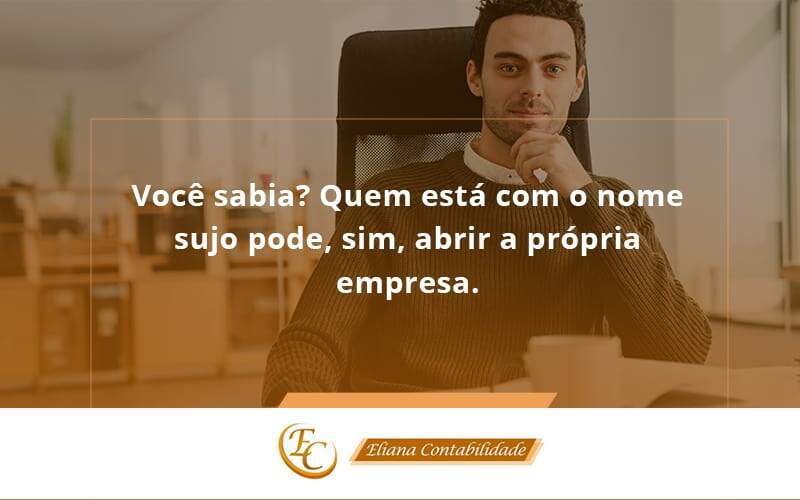 Quem Está Com O Nome Sujo Pode, Sim, Abrir A Própria Empresa. Eliana Contabilidade - Eliana Contabilidade